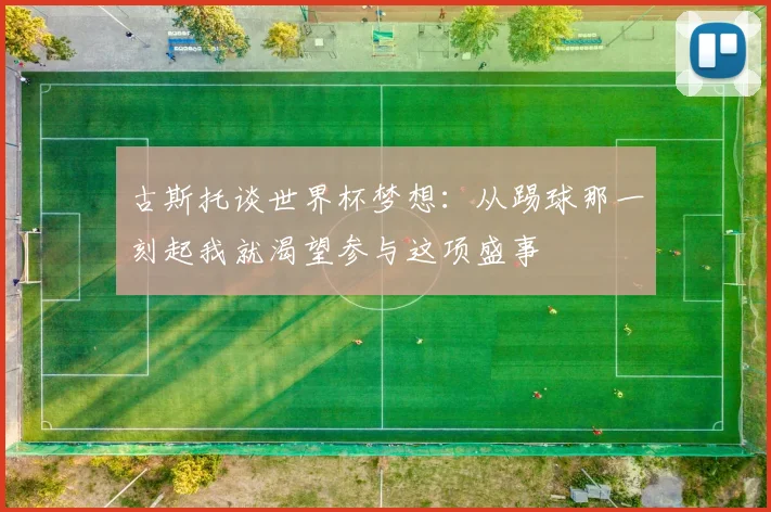 古斯托谈世界杯梦想：从踢球那一刻起我就渴望参与这项盛事