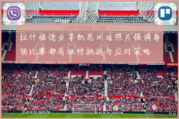 拉什福德分享凯恩训话照片强调每场比赛都有独特挑战与应对策略